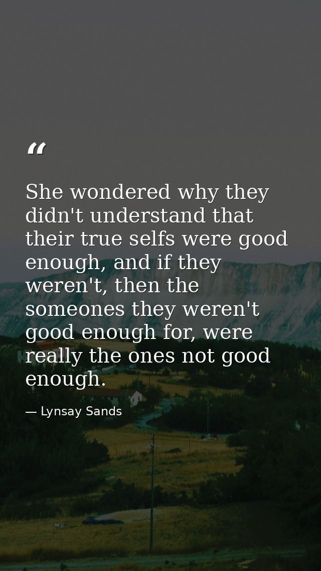 She wondered why they didn't understand that their true selfs were good enough, and if they weren't, then the someones t — Lynsay Sands