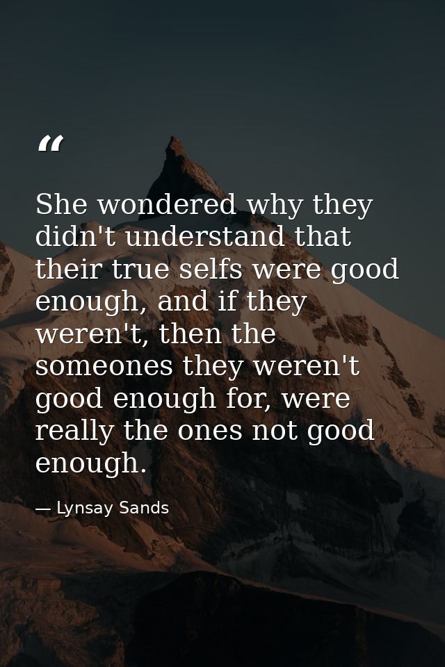 She wondered why they didn't understand that their true selfs were good enough, and if they weren't, then the someones t — Lynsay Sands