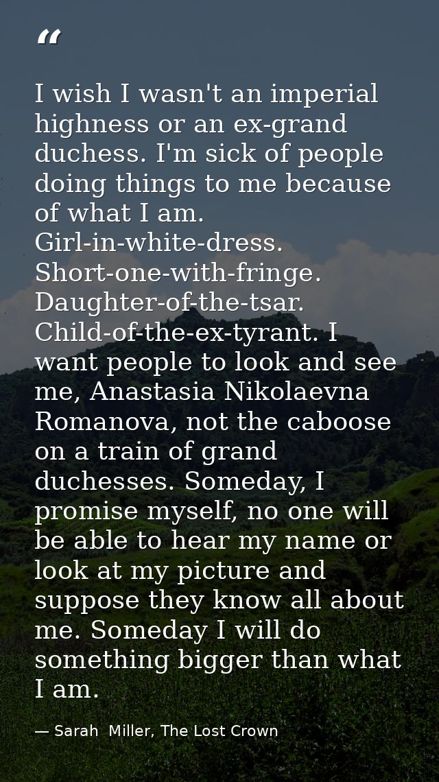 I wish I wasn't an imperial highness or an ex-grand duchess. I'm sick of people doing things to me because of what I am. — Sarah  Miller, The Lost Crown