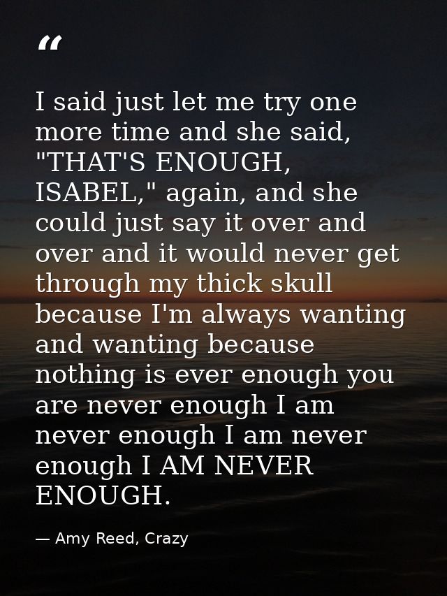 I said just let me try one more time and she said, "THAT'S ENOUGH, ISABEL," again, and she could just say it over and ov — Amy Reed, Crazy