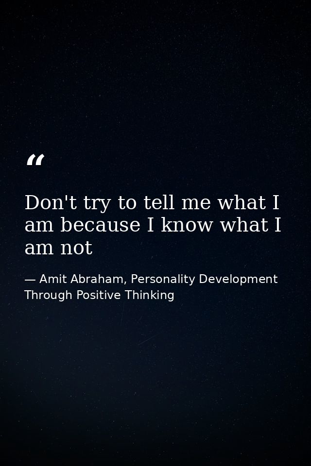 Don't try to tell me what I am because I know what I am not — Amit Abraham, Personality Development Through Positive Thinking