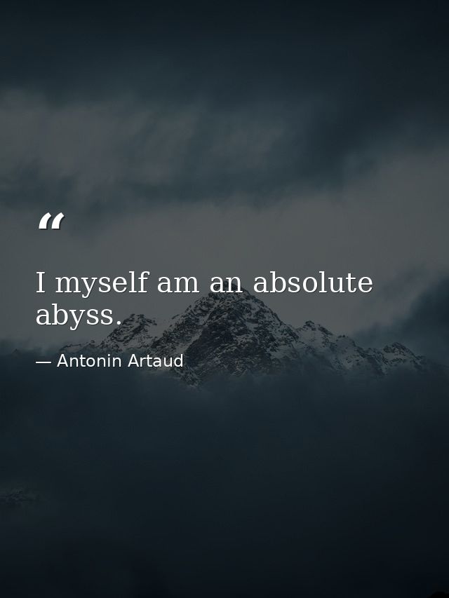 I myself am an absolute abyss. — Antonin Artaud