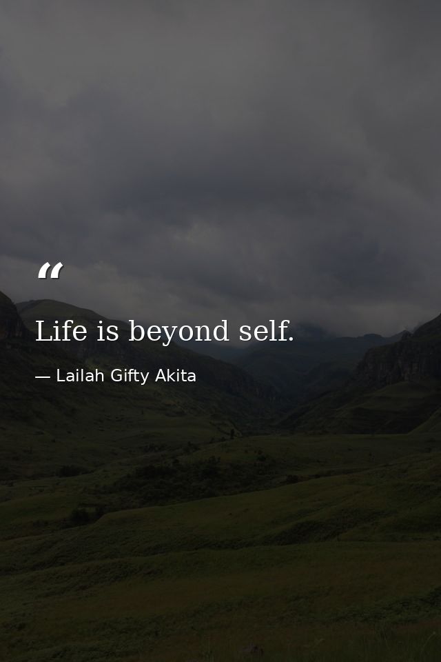 Life is beyond self. — Lailah Gifty Akita