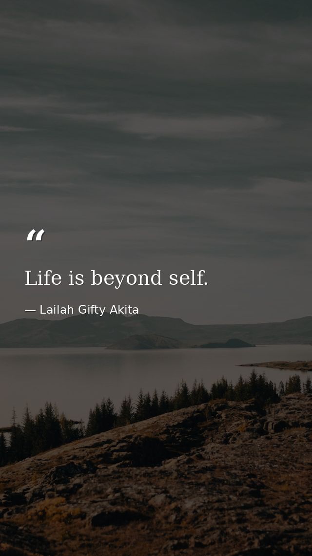 Life is beyond self. — Lailah Gifty Akita