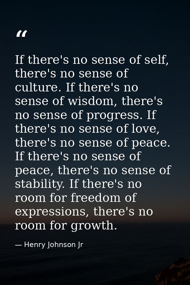 If there's no sense of self, there's no sense of culture. If there's no sense of wisdom, there's no sense of progress. I — Henry Johnson Jr