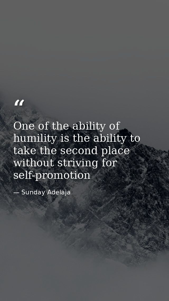 One of the ability of humility is the ability to take the second place without striving for self-promotion — Sunday Adelaja