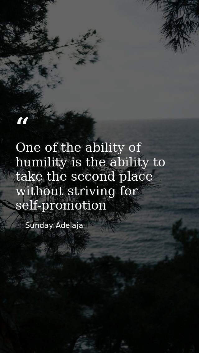 One of the ability of humility is the ability to take the second place without striving for self-promotion — Sunday Adelaja