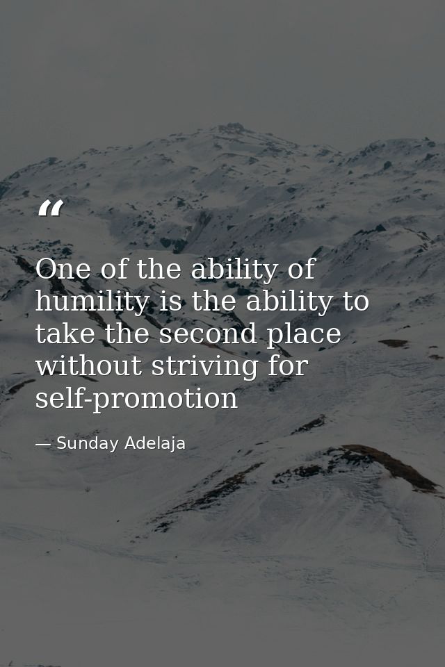 One of the ability of humility is the ability to take the second place without striving for self-promotion — Sunday Adelaja