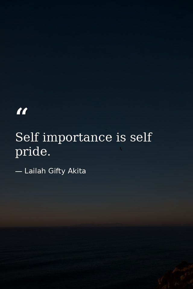 Self importance is self pride. — Lailah Gifty Akita
