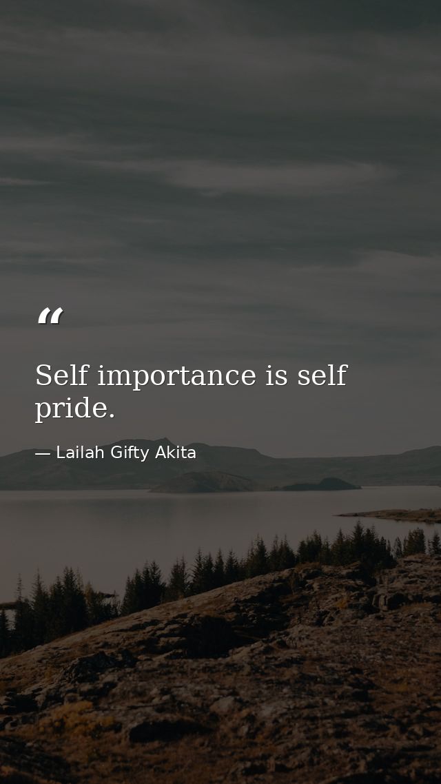 Self importance is self pride. — Lailah Gifty Akita