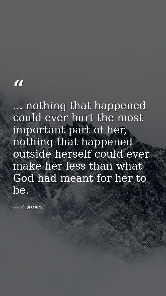 ... nothing that happened could ever hurt the most important part of her, nothing that happened outside herself could ev — Klavan