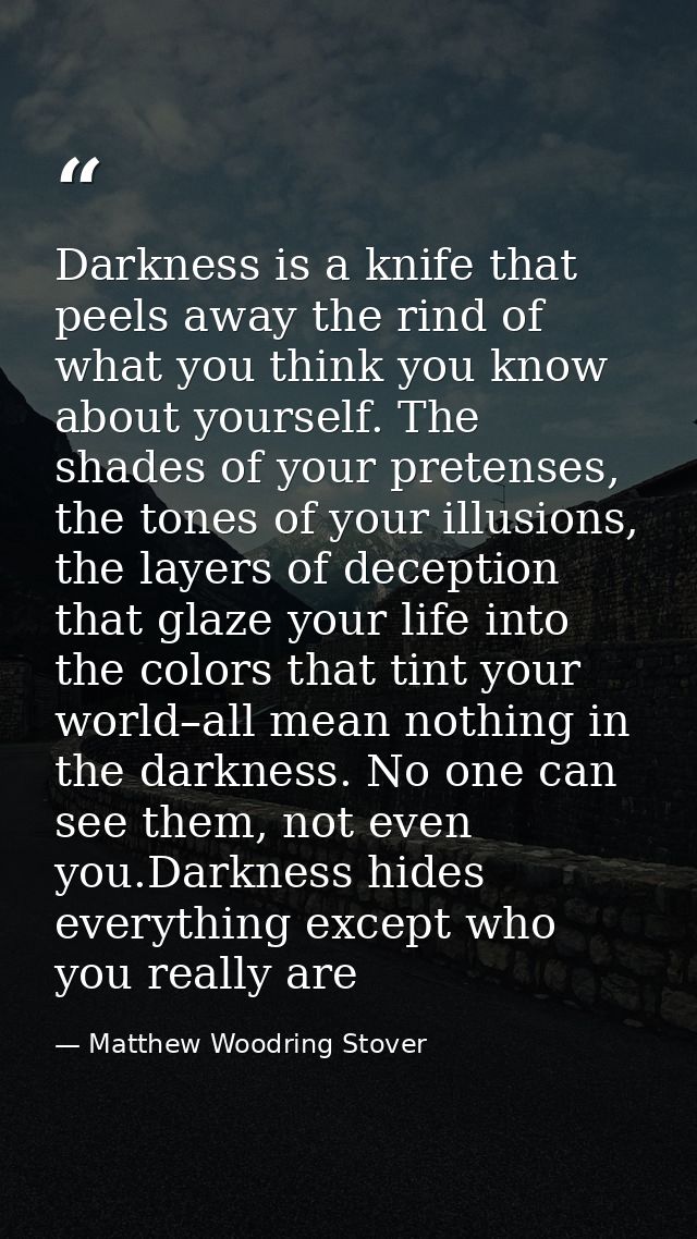 Darkness is a knife that peels away the rind of what you think you know about yourself. The shades of your pretenses, th — Matthew Woodring Stover