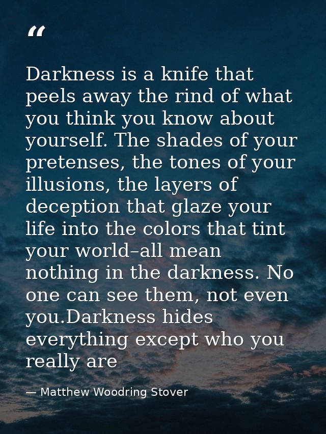 Darkness is a knife that peels away the rind of what you think you know about yourself. The shades of your pretenses, th — Matthew Woodring Stover