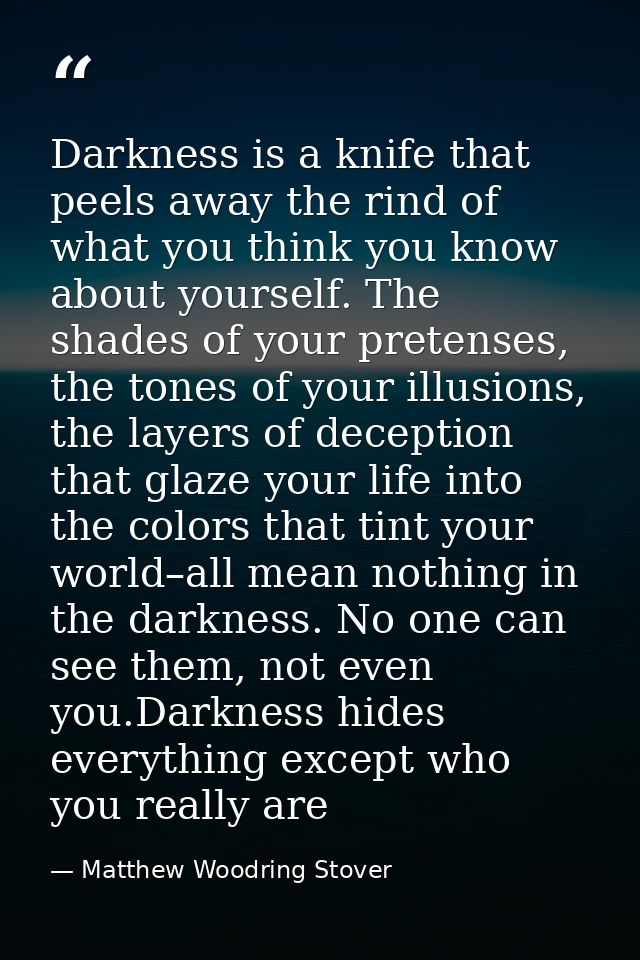 Darkness is a knife that peels away the rind of what you think you know about yourself. The shades of your pretenses, th — Matthew Woodring Stover