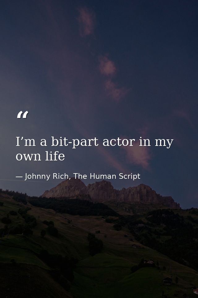 I’m a bit-part actor in my own life — Johnny Rich, The Human Script