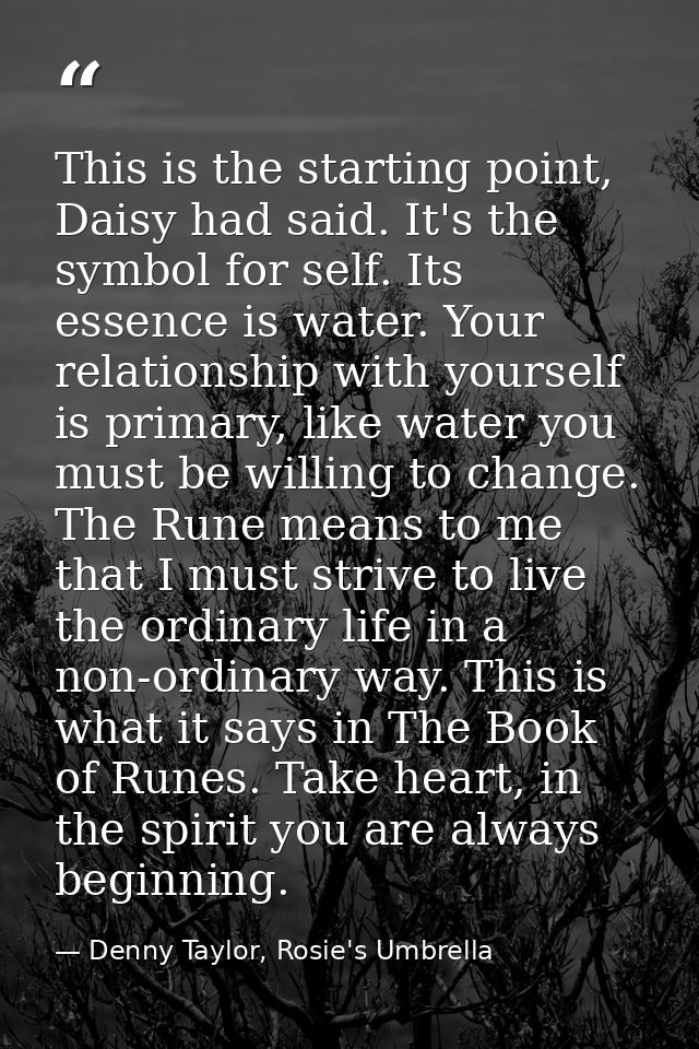 This is the starting point, Daisy had said. It's the symbol for self. Its essence is water. Your relationship with yours — Denny Taylor, Rosie's Umbrella