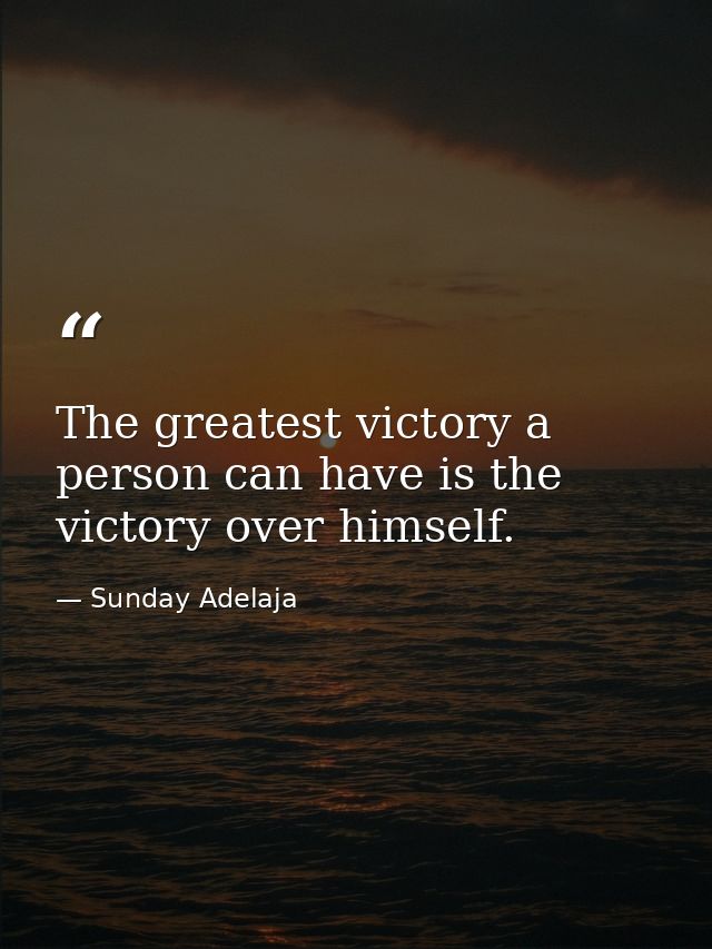 The greatest victory a person can have is the victory over himself. — Sunday Adelaja
