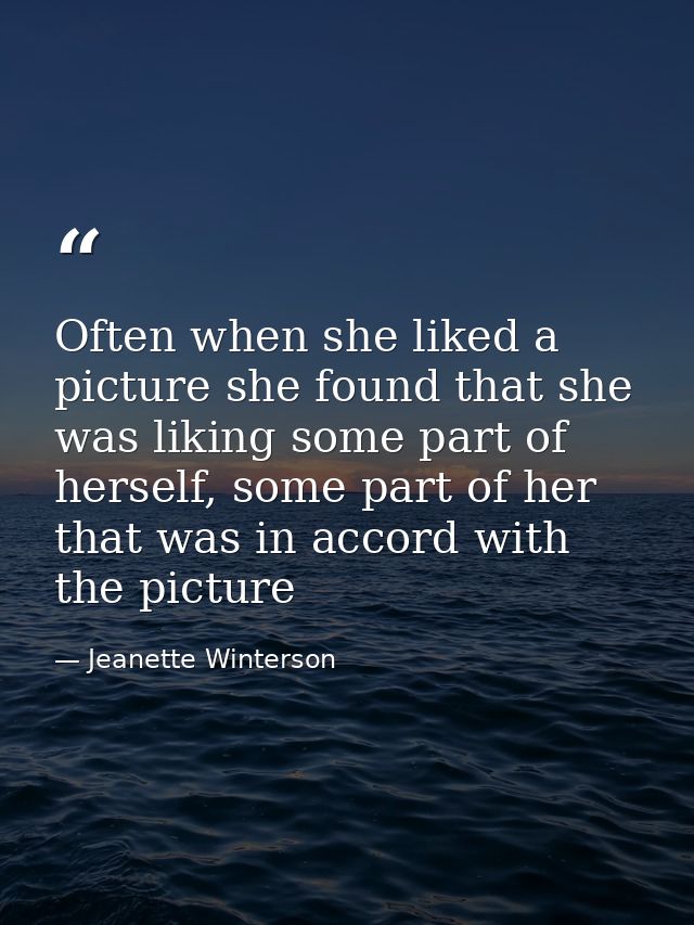 Often when she liked a picture she found that she was liking some part of herself, some part of her that was in accord w — Jeanette Winterson