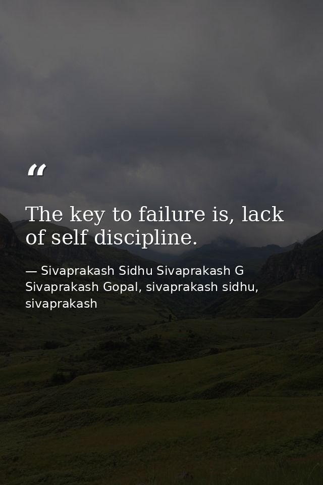 The key to failure is, lack of self discipline. — Sivaprakash Sidhu Sivaprakash G Sivaprakash Gopal, sivaprakash sidhu, sivaprakash