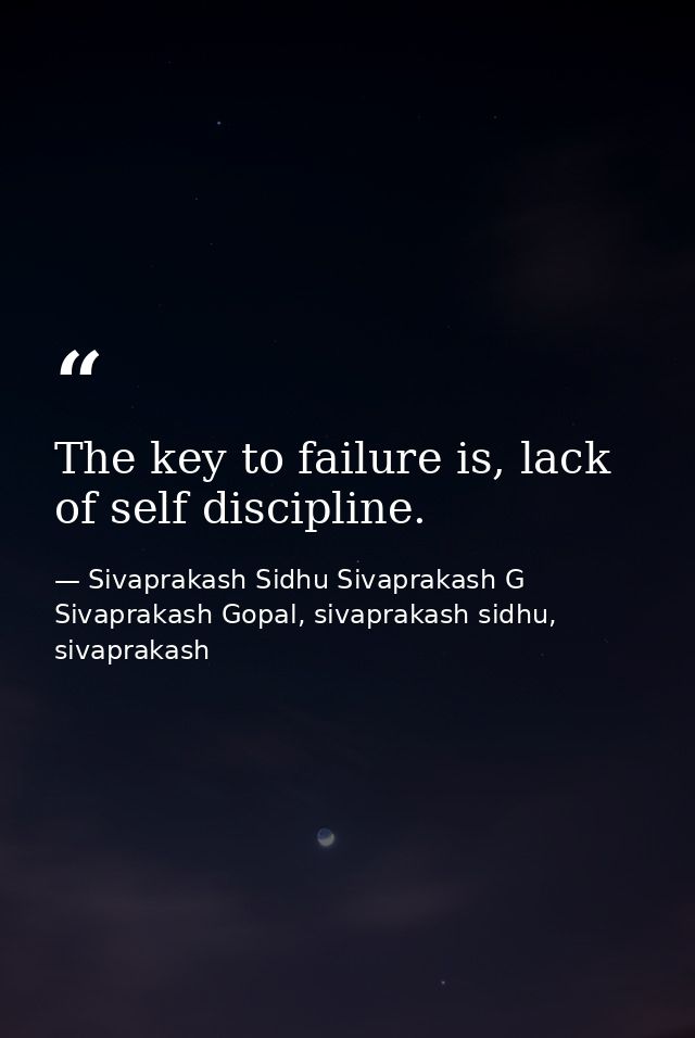 The key to failure is, lack of self discipline. — Sivaprakash Sidhu Sivaprakash G Sivaprakash Gopal, sivaprakash sidhu, sivaprakash