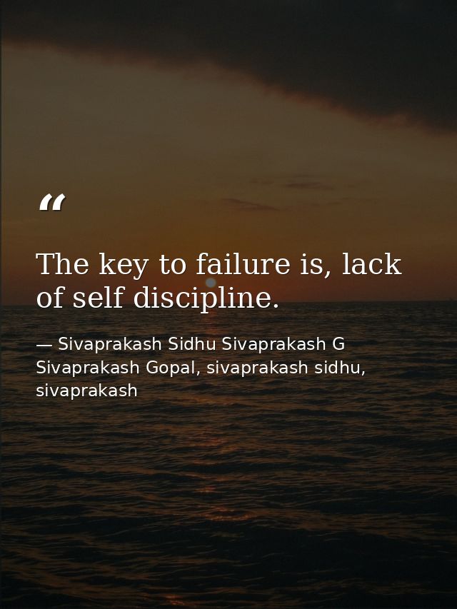 The key to failure is, lack of self discipline. — Sivaprakash Sidhu Sivaprakash G Sivaprakash Gopal, sivaprakash sidhu, sivaprakash