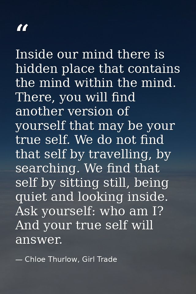 Inside our mind there is hidden place that contains the mind within the mind. There, you will find another version of yo — Chloe Thurlow, Girl Trade