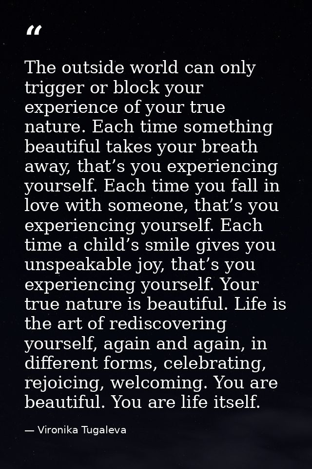 The outside world can only trigger or block your experience of your true nature. Each time something beautiful takes you — Vironika Tugaleva