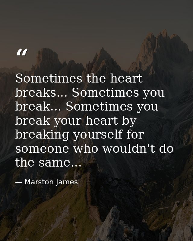 Sometimes the heart breaks... Sometimes you break... Sometimes you break your heart by breaking yourself for someone who — Marston James