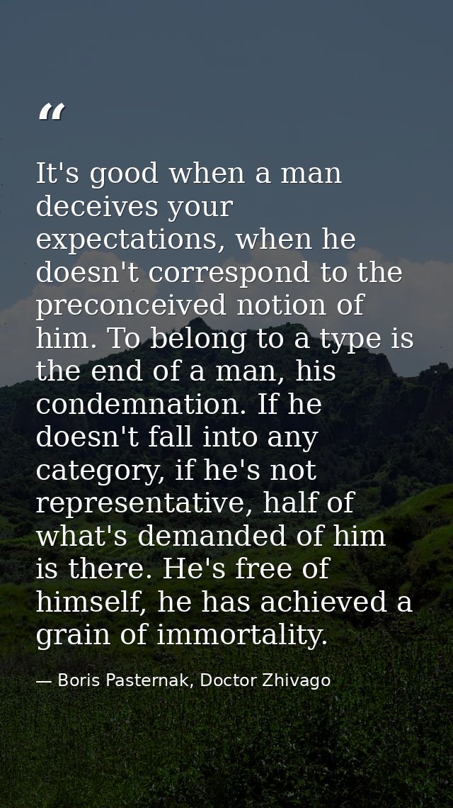 It's good when a man deceives your expectations, when he doesn't correspond to the preconceived notion of him. To belong — Boris Pasternak, Doctor Zhivago