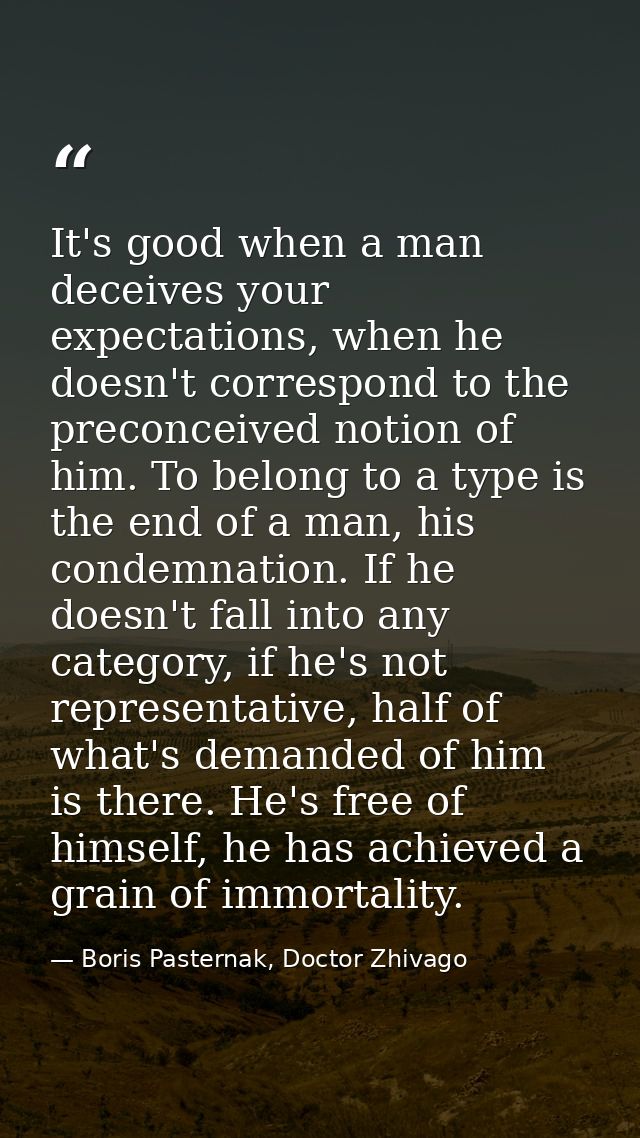 It's good when a man deceives your expectations, when he doesn't correspond to the preconceived notion of him. To belong — Boris Pasternak, Doctor Zhivago