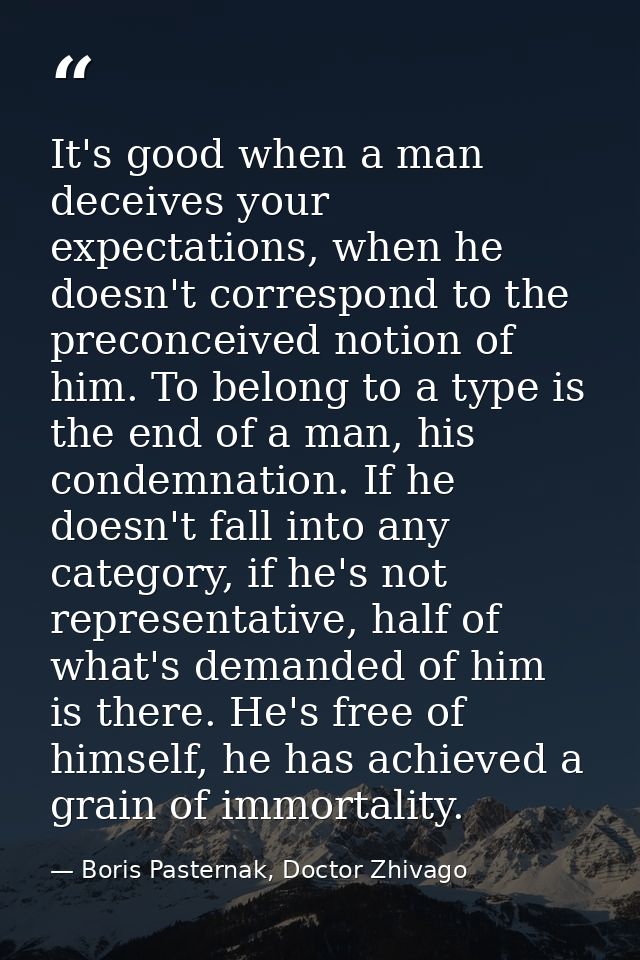 It's good when a man deceives your expectations, when he doesn't correspond to the preconceived notion of him. To belong — Boris Pasternak, Doctor Zhivago