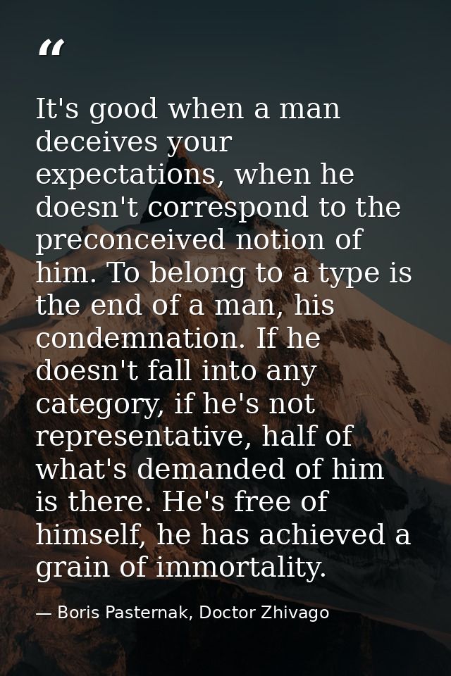 It's good when a man deceives your expectations, when he doesn't correspond to the preconceived notion of him. To belong — Boris Pasternak, Doctor Zhivago