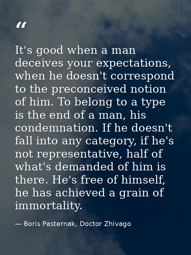 It's good when a man deceives your expectations, when he doesn't correspond to the preconceived notion of him. To belong — Boris Pasternak, Doctor Zhivago