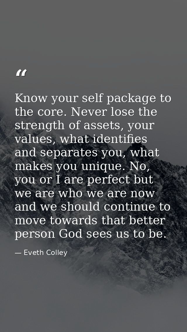 Know your self package to the core. Never lose the strength of assets, your values, what identifies and separates you, w — Eveth Colley