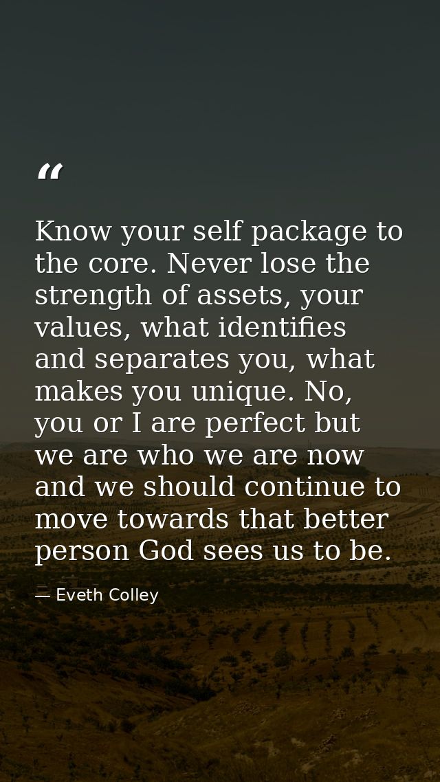 Know your self package to the core. Never lose the strength of assets, your values, what identifies and separates you, w — Eveth Colley