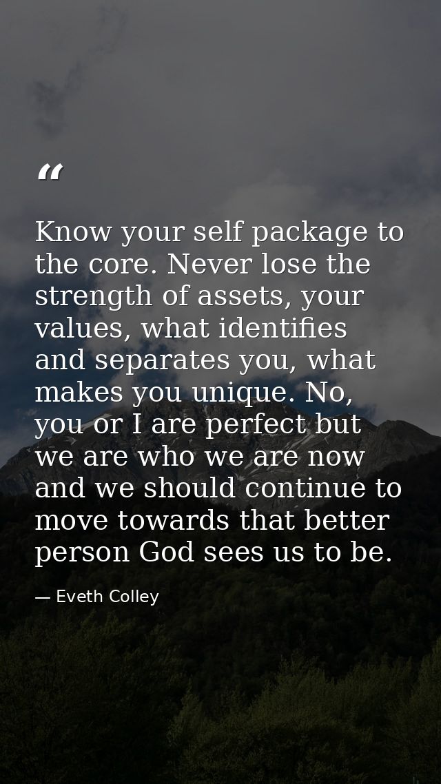 Know your self package to the core. Never lose the strength of assets, your values, what identifies and separates you, w — Eveth Colley