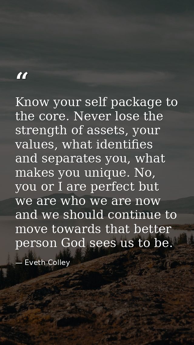 Know your self package to the core. Never lose the strength of assets, your values, what identifies and separates you, w — Eveth Colley