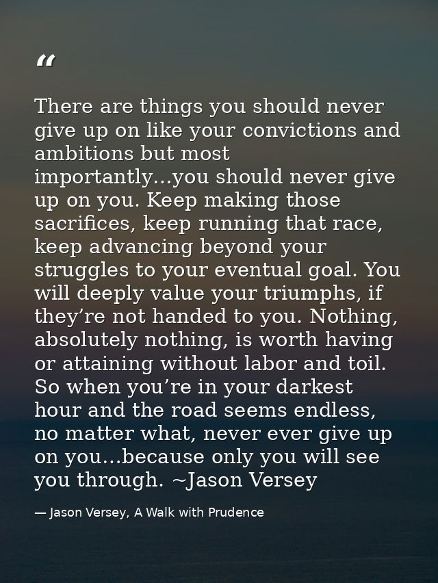 There are things you should never give up on like your convictions and ambitions but most importantly…you should never g — Jason Versey, A Walk with Prudence