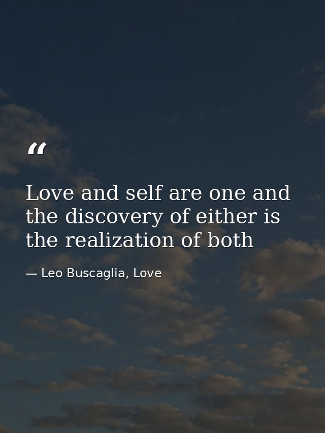 Love and self are one and the discovery of either is the realization of both — Leo Buscaglia, Love