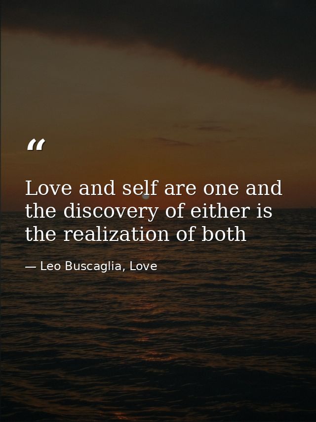 Love and self are one and the discovery of either is the realization of both — Leo Buscaglia, Love