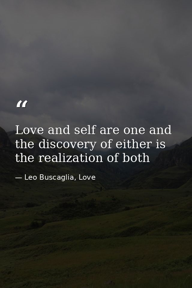 Love and self are one and the discovery of either is the realization of both — Leo Buscaglia, Love