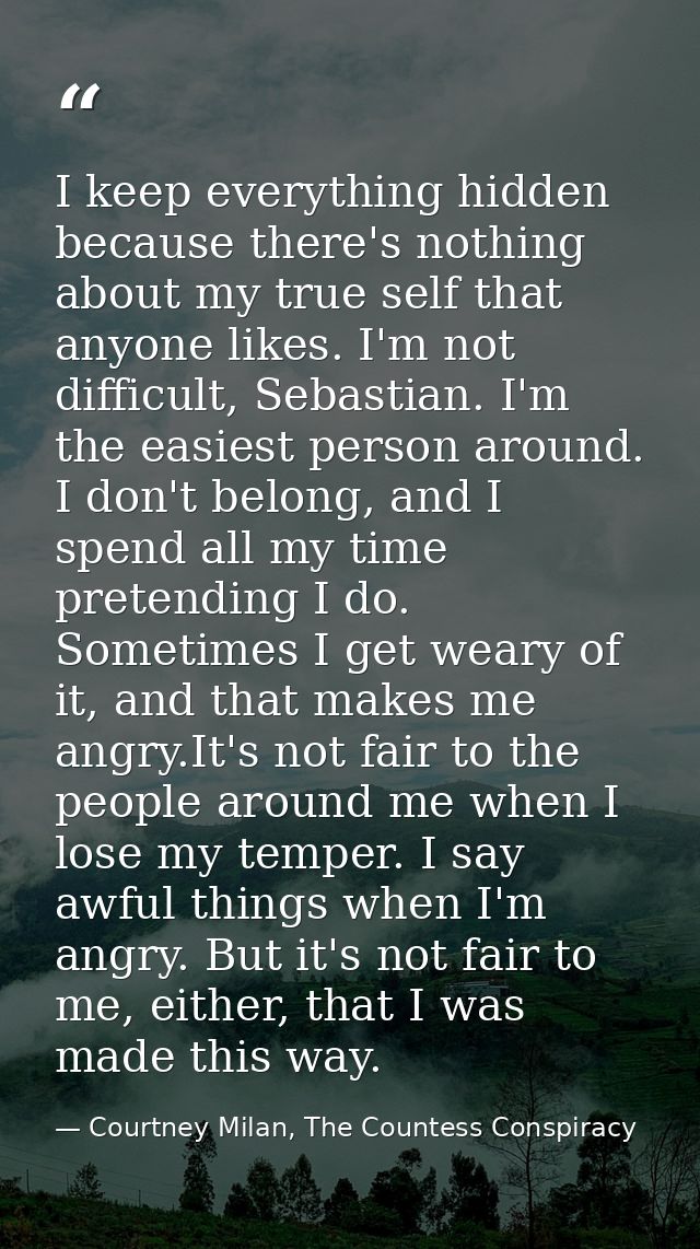 I keep everything hidden because there's nothing about my true self that anyone likes. I'm not difficult, Sebastian. I'm — Courtney Milan, The Countess Conspiracy