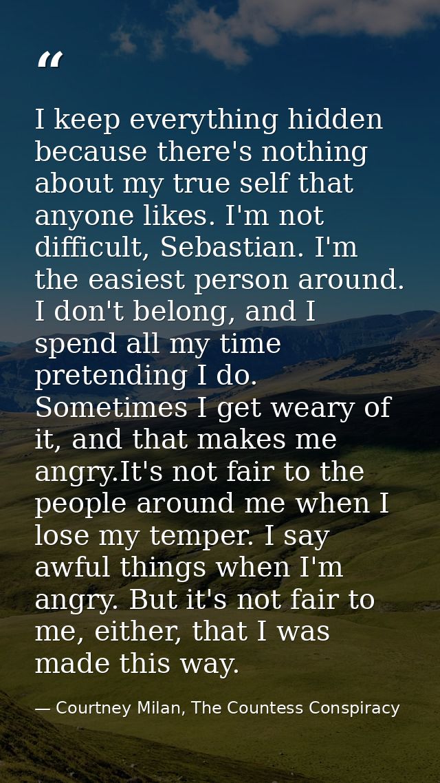 I keep everything hidden because there's nothing about my true self that anyone likes. I'm not difficult, Sebastian. I'm — Courtney Milan, The Countess Conspiracy