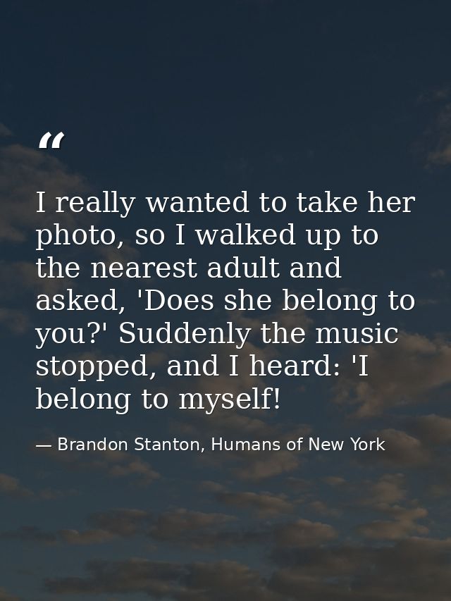 I really wanted to take her photo, so I walked up to the nearest adult and asked, 'Does she belong to you?' Suddenly the — Brandon Stanton, Humans of New York