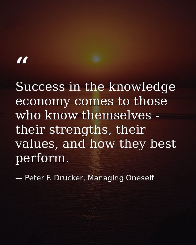 Success in the knowledge economy comes to those who know themselves - their strengths, their values, and how they best p — Peter F. Drucker, Managing Oneself