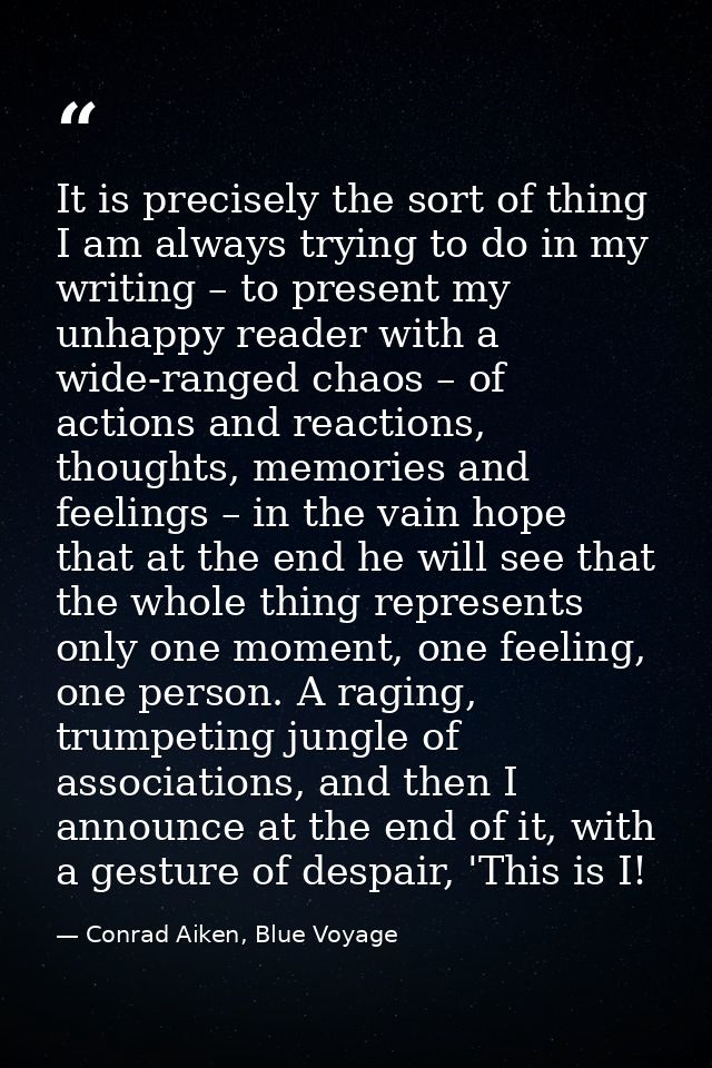 It is precisely the sort of thing I am always trying to do in my writing – to present my unhappy reader with a wide-rang — Conrad Aiken, Blue Voyage
