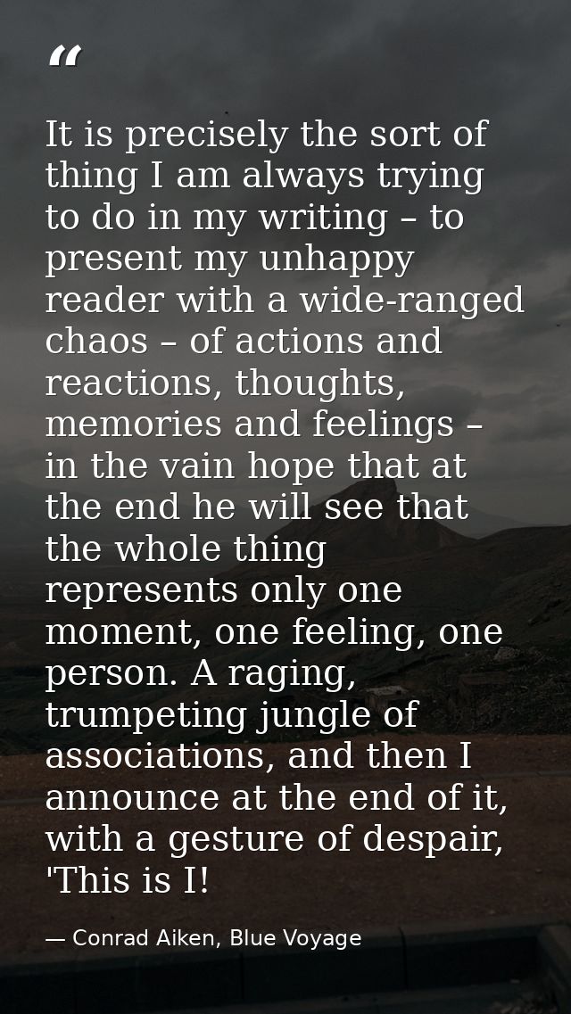 It is precisely the sort of thing I am always trying to do in my writing – to present my unhappy reader with a wide-rang — Conrad Aiken, Blue Voyage