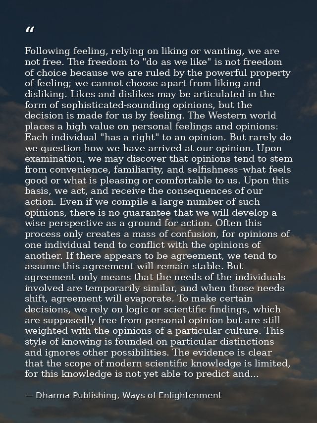 Following feeling, relying on liking or wanting, we are not free. The freedom to "do as we like" is not freedom of choic — Dharma Publishing, Ways of Enlightenment