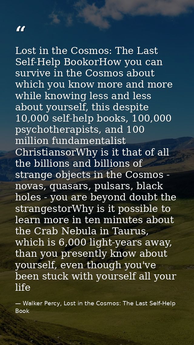 Lost in the Cosmos: The Last Self-Help BookorHow you can survive in the Cosmos about which you know more and more while  — Walker Percy, Lost in the Cosmos: The Last Self-Help Book