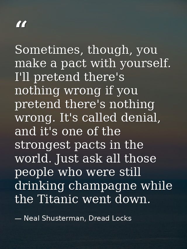 Sometimes, though, you make a pact with yourself. I'll pretend there's nothing wrong if you pretend there's nothing wron — Neal Shusterman, Dread Locks